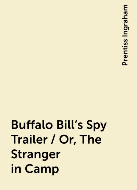 Buffalo Bill's Spy Trailer / Or, The Stranger in Camp