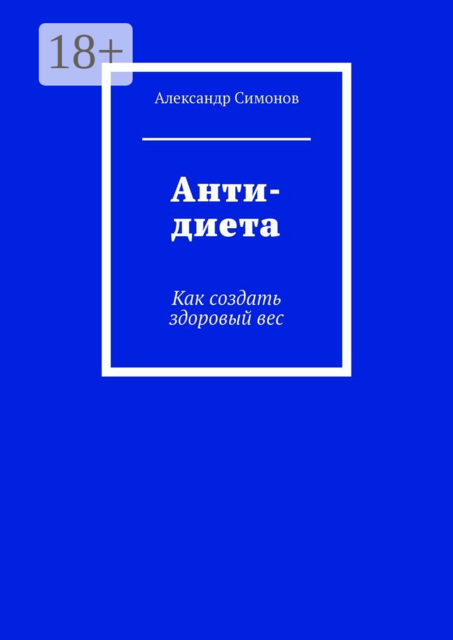 Анти-диета. Как создать здоровый вес