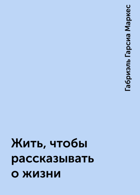 Жить, чтобы рассказывать о жизни