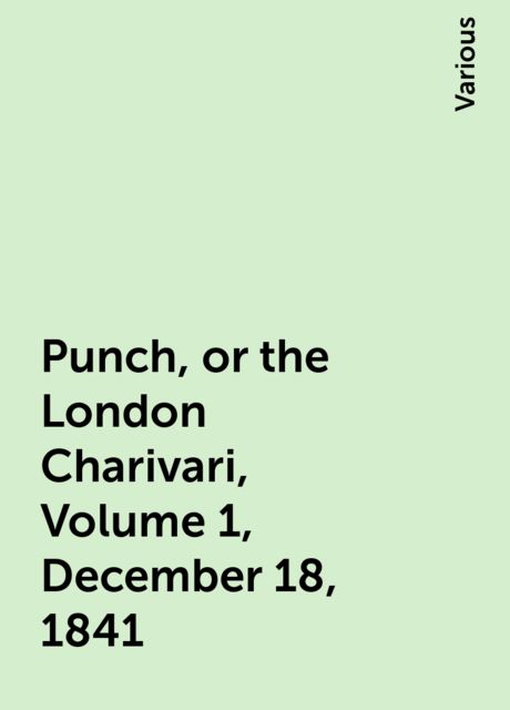 Punch, or the London Charivari, Volume 1, December 18, 1841