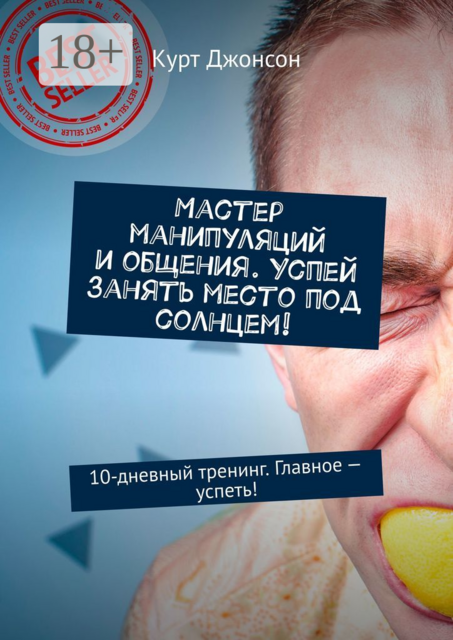 Мастер манипуляций и общения. Успей занять место под солнцем!. 10-дневный тренинг. Главное — успеть, Курт Джонсон
