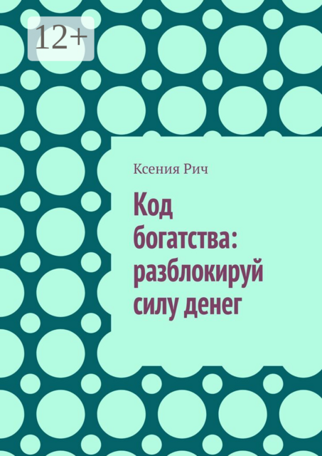 Код богатства: разблокируй силу денег