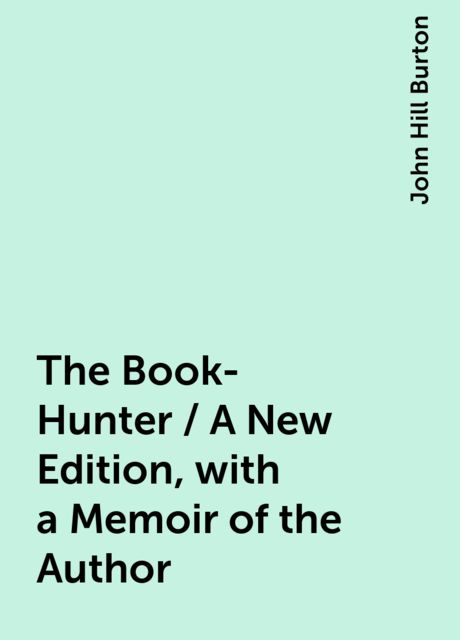 The Book-Hunter / A New Edition, with a Memoir of the Author