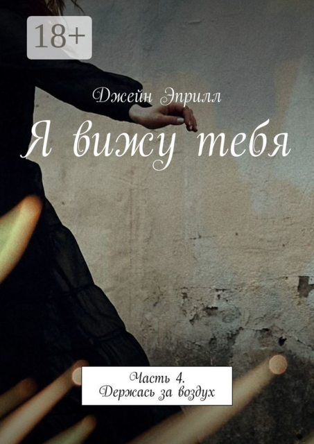 Я вижу тебя. Часть 4. Держась за воздух