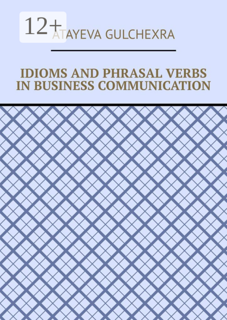 Idioms and phrasal verbs in business communication, Atayeva Gulchexra