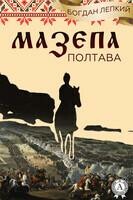 Мазепа. (Книга 4 Полтава. Частина перша. Над Десною, Частина друга. Бої ) Богдан Лепкий