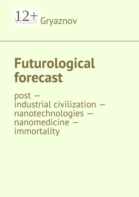 Futurological forecast. post —industrial civilization — nanotechnologies — nanomedicine — immortality