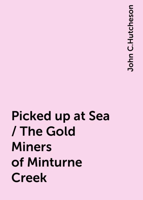 Picked up at Sea / The Gold Miners of Minturne Creek