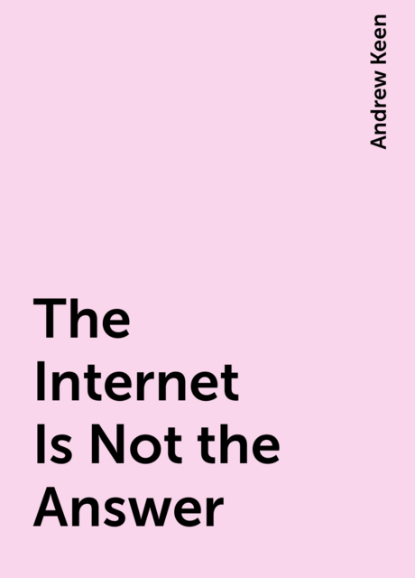 The Internet Is Not the Answer