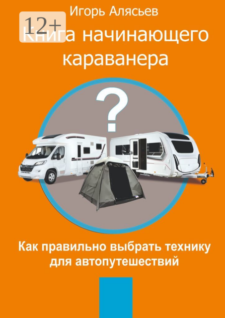 Книга начинающего Караванера. Как правильно выбрать технику для автопутешествий, Игорь Алясьев