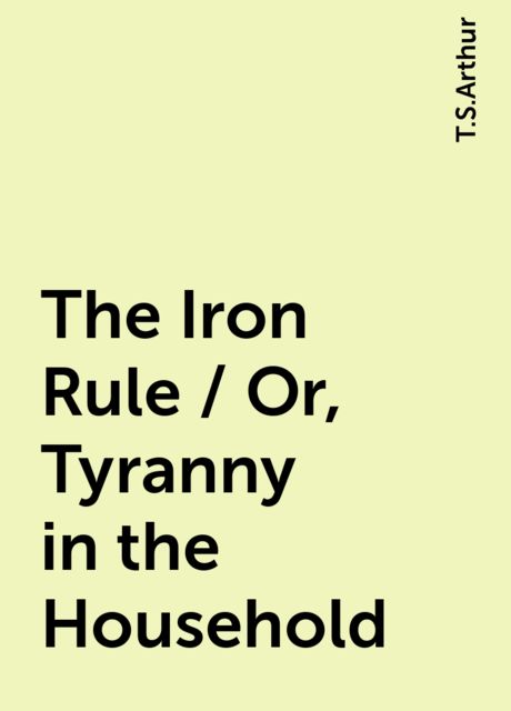 The Iron Rule / Or, Tyranny in the Household