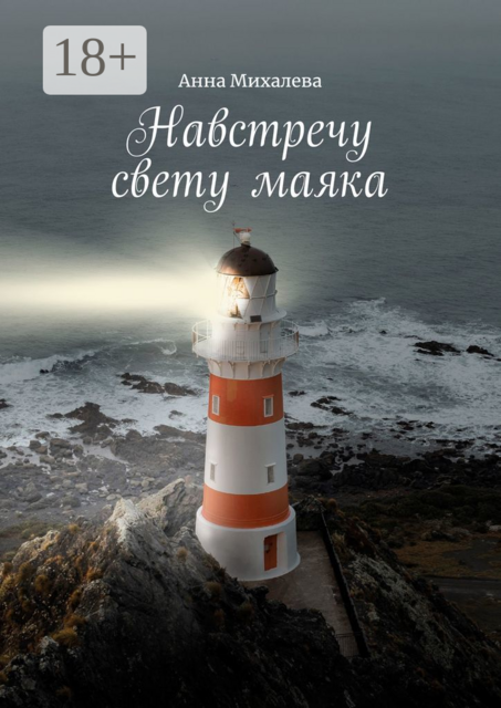 Навстречу свету маяка. В помощь родным и близким зависимых, Анна Михалева