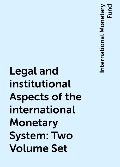 Legal and institutional Aspects of the international Monetary System: Two Volume Set