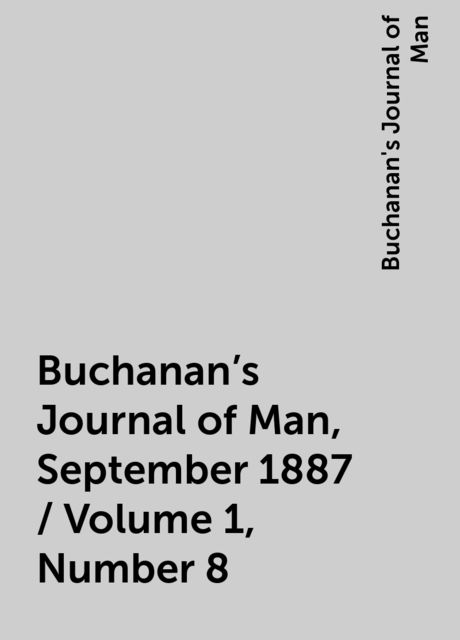 Buchanan's Journal of Man, September 1887 / Volume 1, Number 8