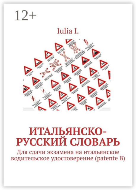 Итальянско-русский словарь. Для сдачи экзамена на итальянское водительское удостоверение (patente B), Iulia I.
