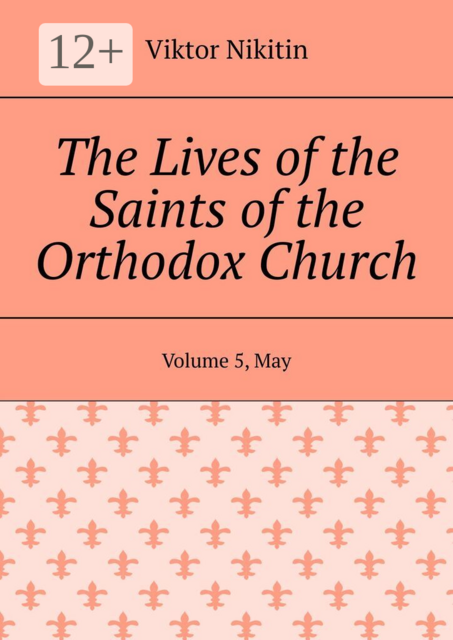 The Lives of the Saints of the Orthodox Church. Volume 5, May