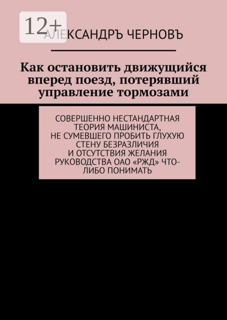 Как остановить движущийся вперед поезд, потерявший управление тормозами. Совершенно нестандартная теория машиниста, не сумевшего пробить глухую стену безразличия и отсутствия желания руководства ОАО «РЖД» что-либо понимать