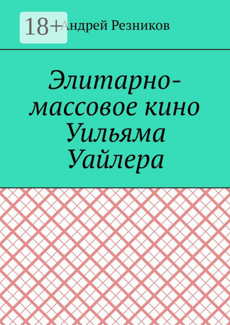 Элитарно-массовое кино Уильяма Уайлера, Андрей Резников