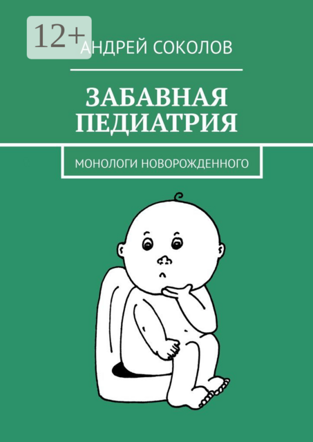 Забавная педиатрия. Монологи новорожденного, Андрей Соколов