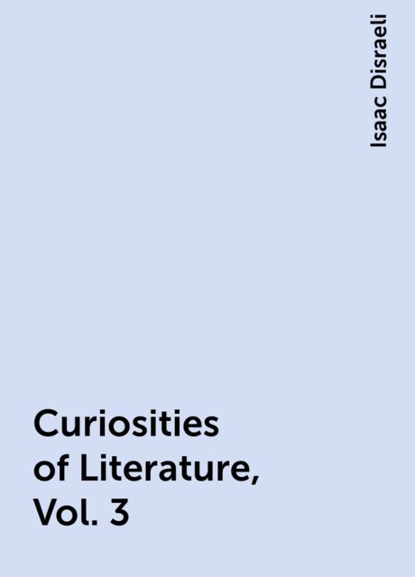 Curiosities of Literature, Vol. 3