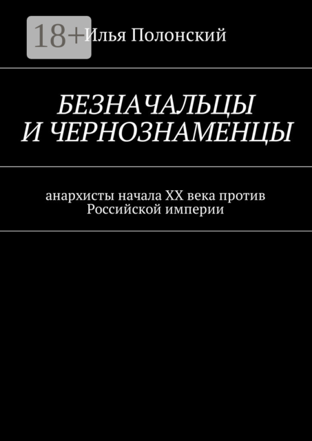 Безначальцы и чернознаменцы. Анархисты начала ХХ века против Российской империи, Илья Полонский