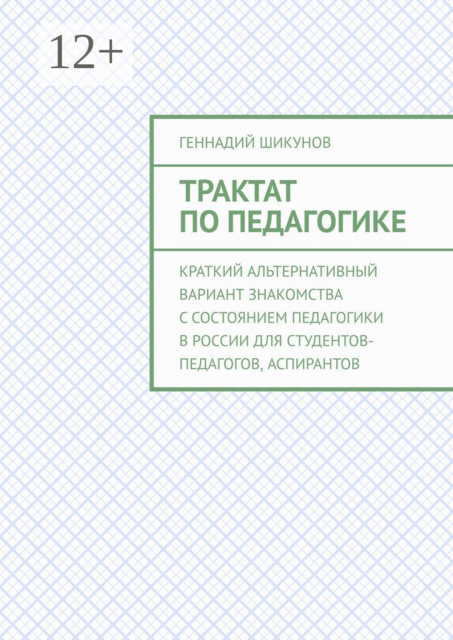 Трактат по педагогике. Краткий альтернативный вариант знакомства с состоянием педагогики в России для студентов-педагогов, аспирантов