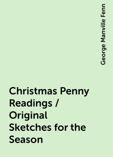 Christmas Penny Readings / Original Sketches for the Season