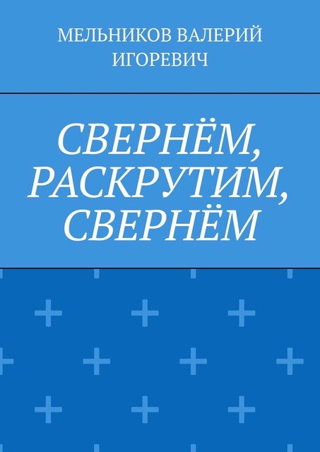 СВЕРНЕМ, РАСКРУТИМ, СВЕРНЕМ