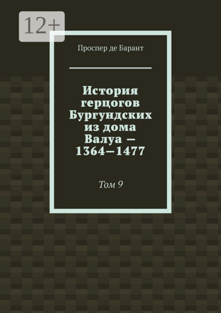 История герцогов Бургундских из дома Валуа — 1364—1477. Том 9
