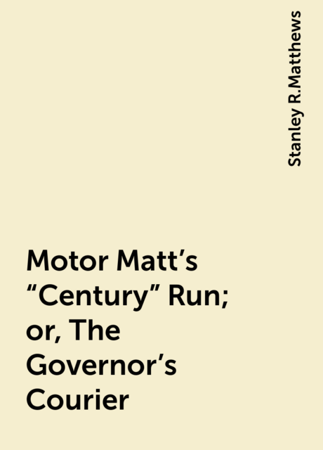 Motor Matt's “Century” Run; or, The Governor's Courier