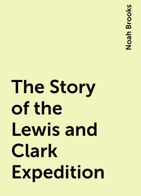 First Across the Continent / The story of the exploring expedition of Lewis and Clark in 1804-5-6