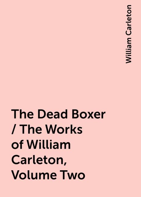 The Dead Boxer / The Works of William Carleton, Volume Two