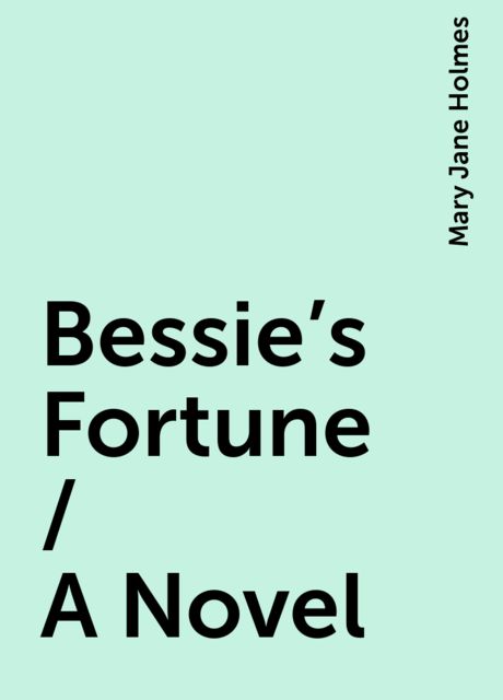 Bessie's Fortune / A Novel