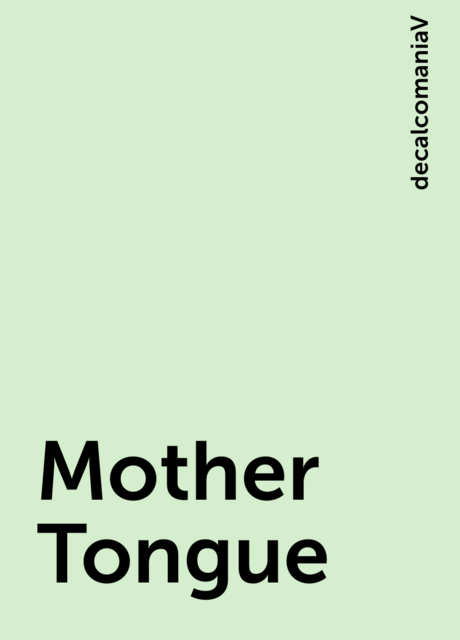 Mother Tongue, decalcomaniaV
