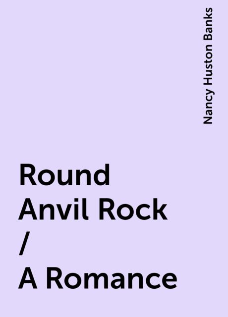 Round Anvil Rock / A Romance