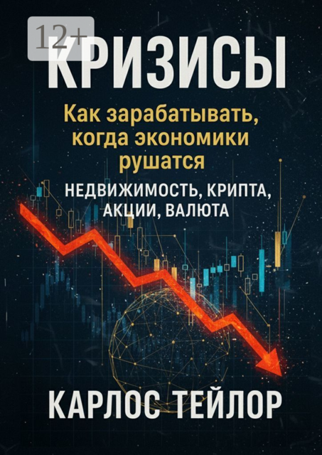 Кризисы. Как зарабатывать, когда экономики рушатся