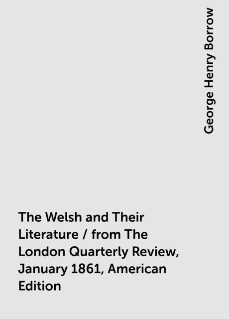 The Welsh and Their Literature / from The London Quarterly Review, January 1861, American Edition
