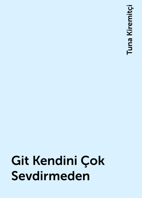 Git Kendini Çok Sevdirmeden