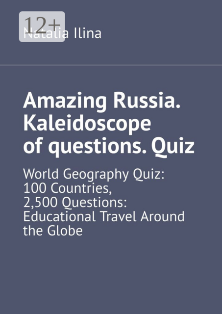 Amazing Russia. Kaleidoscope of questions. Quiz. World Geography Quiz: 100 Countries, 2,500 Questions: Educational Travel Around the Globe