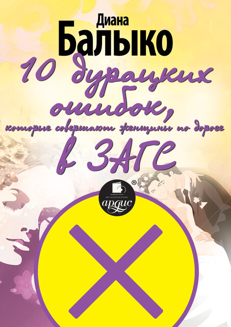 10 дурацких ошибок, которые совершают женщины по дороге в ЗАГС, Диана Балыко