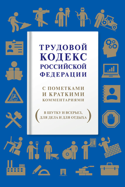 Трудовой кодекс Российской Федерации. С пометками и краткими комментариями (в шутку и всерьез, для дела и для отдыха), А.А. Татаринов