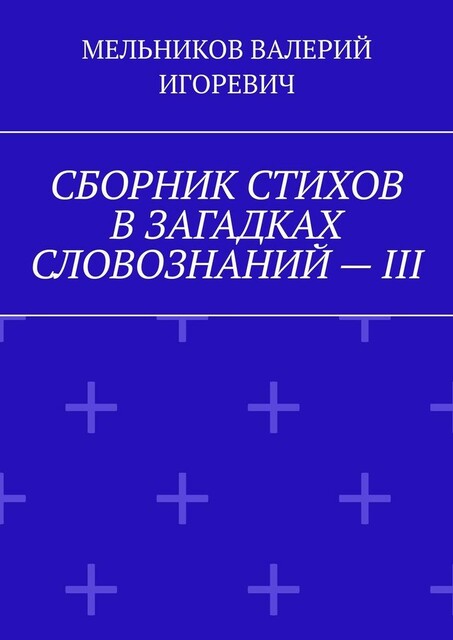 СБОРНИК СТИХОВ В ЗАГАДКАХ СЛОВОЗНАНИЙ — III