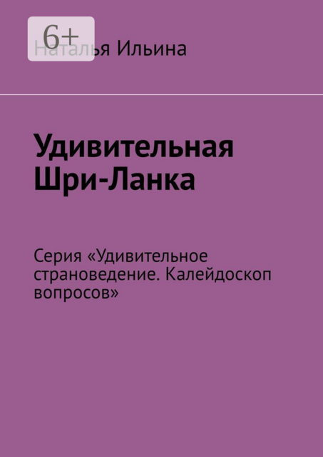 Удивительная Шри-Ланка. Серия «Удивительное страноведение. Калейдоскоп вопросов», Наталья Ильина