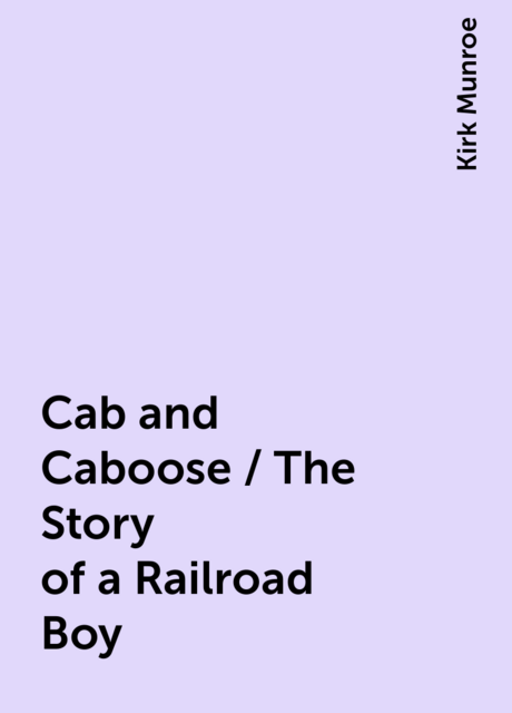 Cab and Caboose / The Story of a Railroad Boy