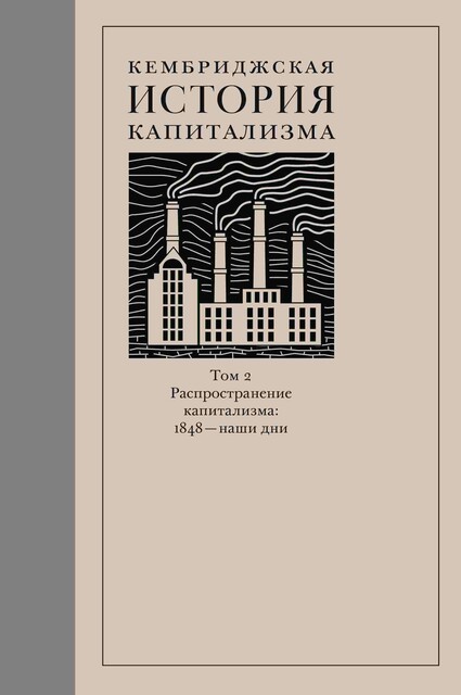 Кембриджская история капитализма. Том 2: Распространение капитализма: 1848 – наши дни