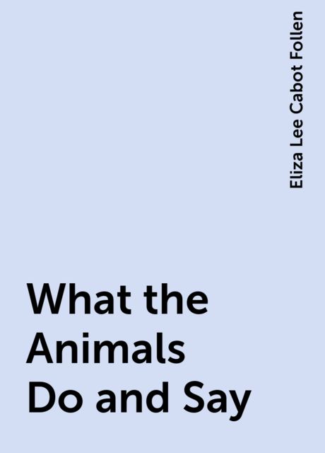 What the Animals Do and Say