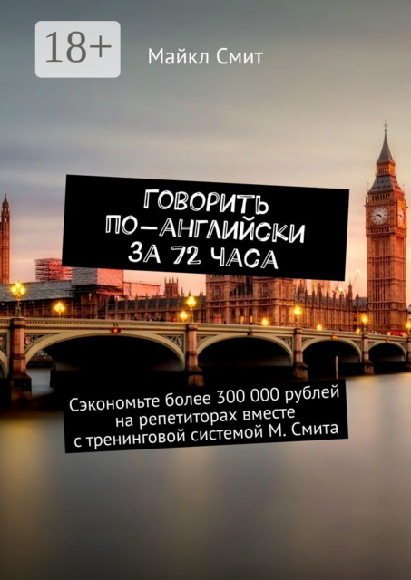 Говорить по-английски за 72 часа. Сэкономьте более 300 000 рублей на репетиторах вместе с тренинговой системой М. Смита