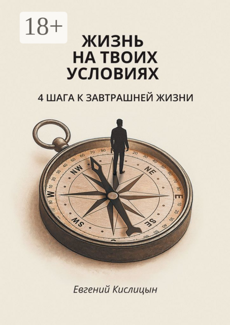 Жизнь на твоих условиях. 4 шага к завтрашней жизни, Евгений Кислицын