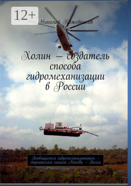 Холин — создатель способа гидромеханизации в России. Посвящается гидромеханизаторам — строителям канала Москва — Волга, Николай Кожевников