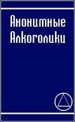 Анонимные Алкоголики: рассказ о том, как многие тысячи мужчин и женщин вылечились от алкоголизма, Анонимные Алкоголики